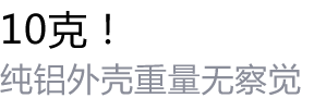 10克！纯铝外壳重量无察觉